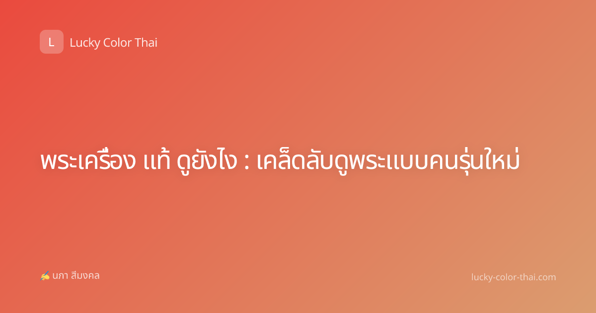 พระเครื่อง แท้ ดูยังไง : เคล็ดลับดูพระแบบคนรุ่นใหม่