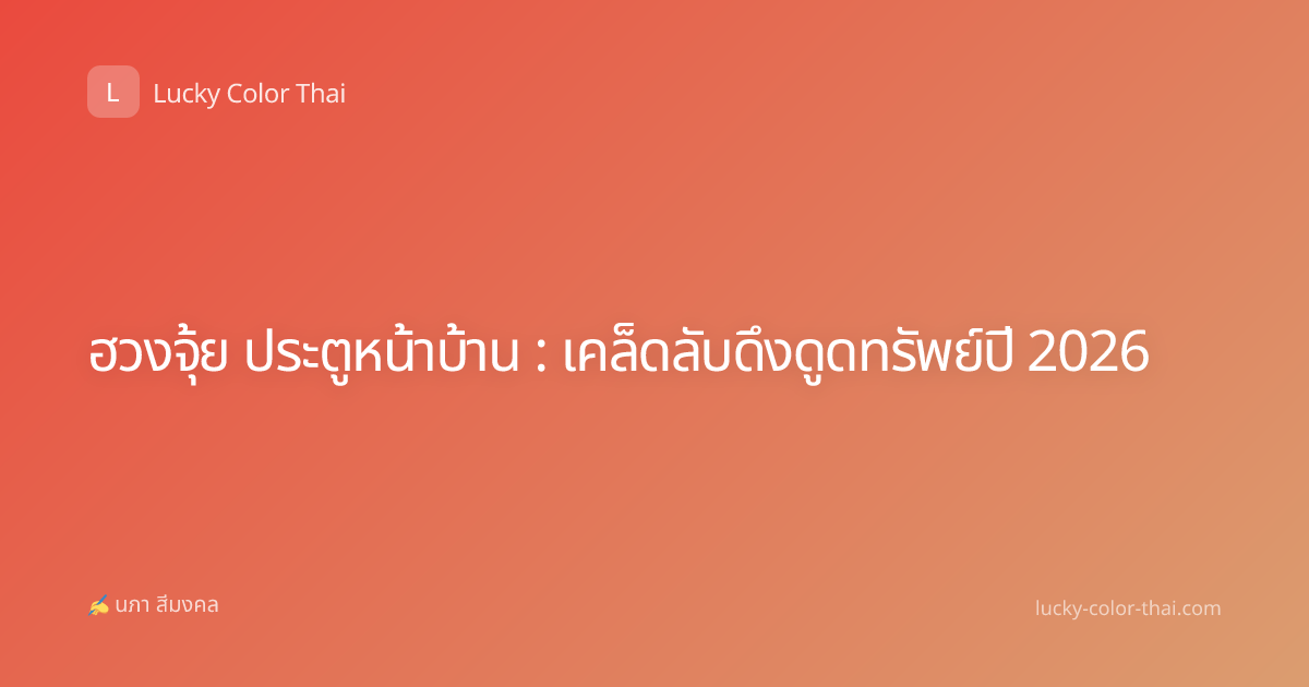 ฮวงจุ้ย ประตูหน้าบ้าน : เคล็ดลับดึงดูดทรัพย์ปี 2026